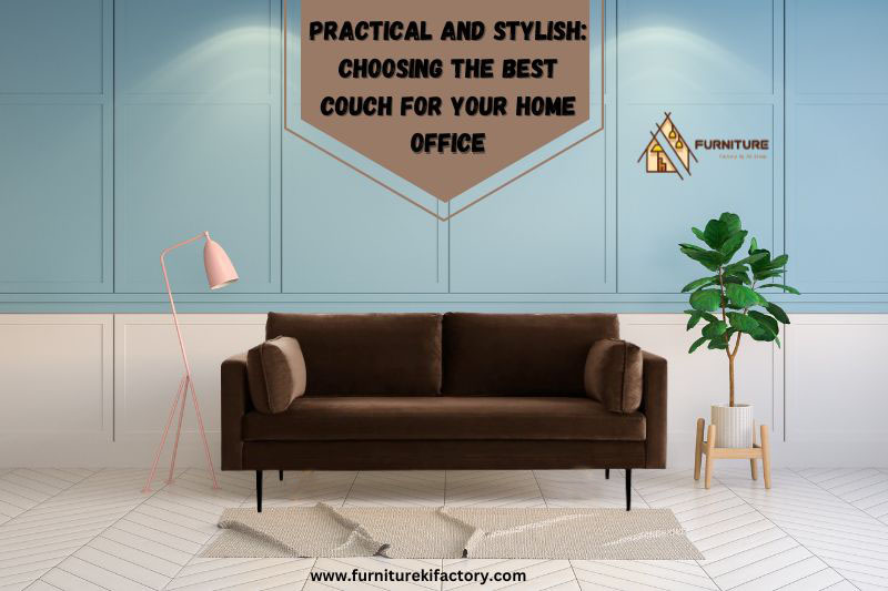 Practical and Stylish: Choosing the Best Couch for Your Home Office