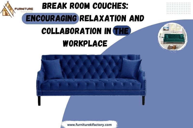Break Room Couches: Encouraging Relaxation and Collaboration in the Workplace