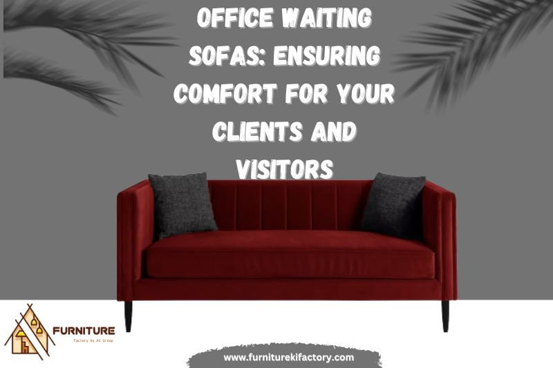 Office Waiting Sofas: Ensuring Comfort for Your Clients and Visitors