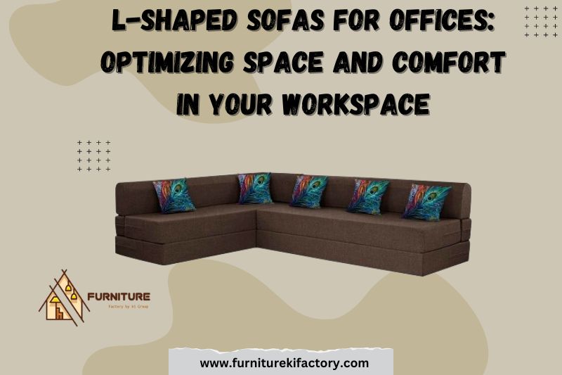 "L-Shaped Sofas for Offices: Optimizing Space and Comfort in Your Workspace