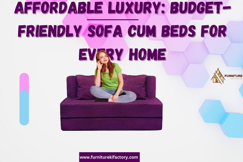 Affordable Luxury: Budget-Friendly Sofa Cum Beds for Every Home