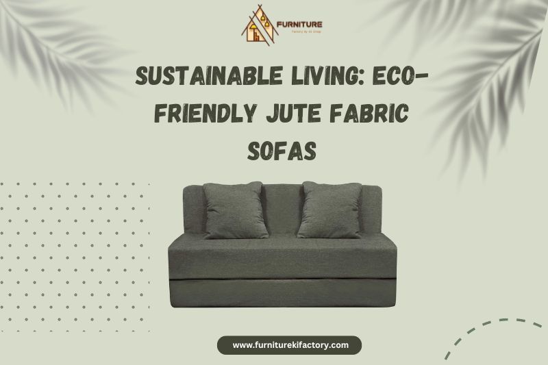 Sustainable Living: Eco-Friendly Jute Fabric Sofas