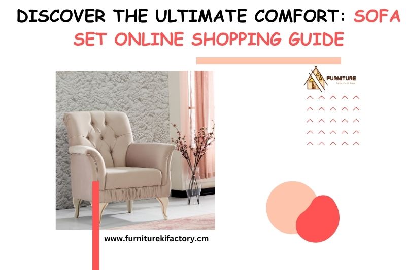Discover the Ultimate Comfort: Sofa Set Online Shopping Guide