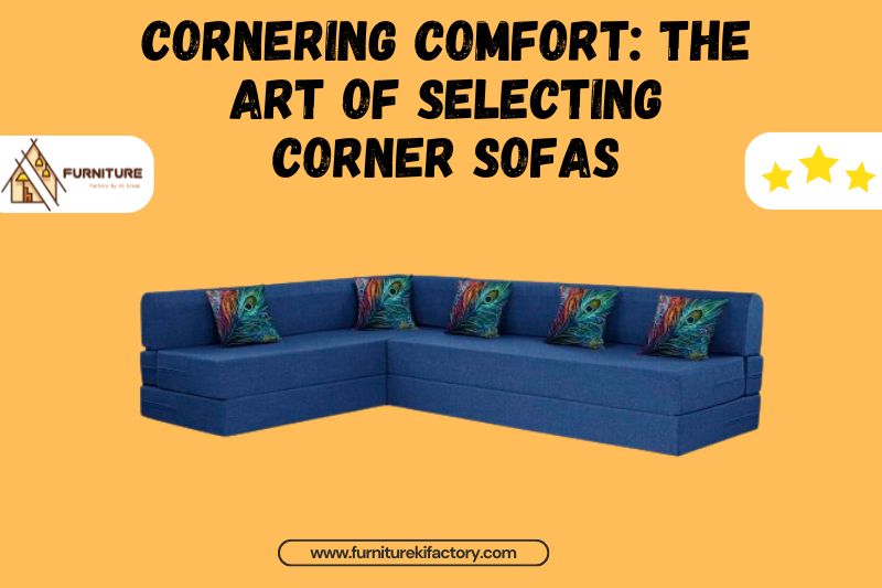Cornering Comfort: The Art of Selecting Corner Sofas