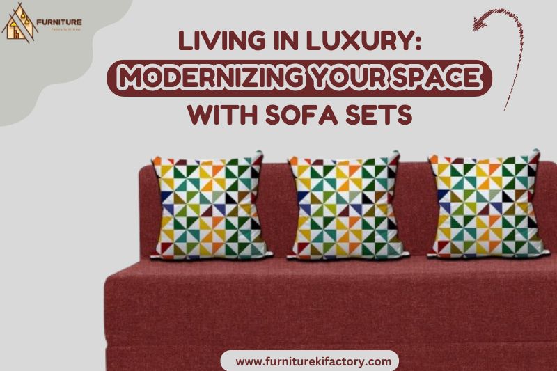 Living in Luxury: Modernizing Your Space with Sofa Sets