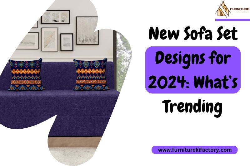 New Sofa Set Designs for 2024: What’s Trending?