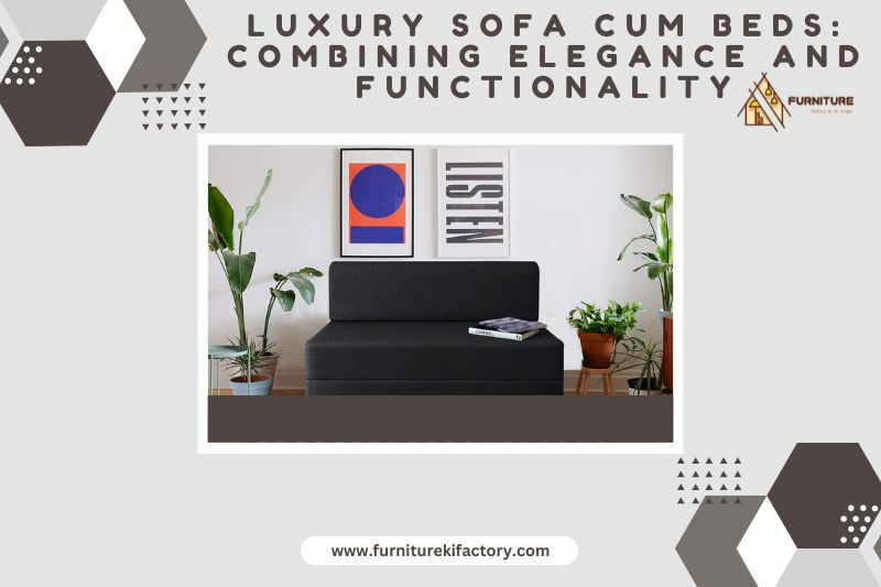 Luxury Sofa Cum Beds: Combining Elegance and Functionality