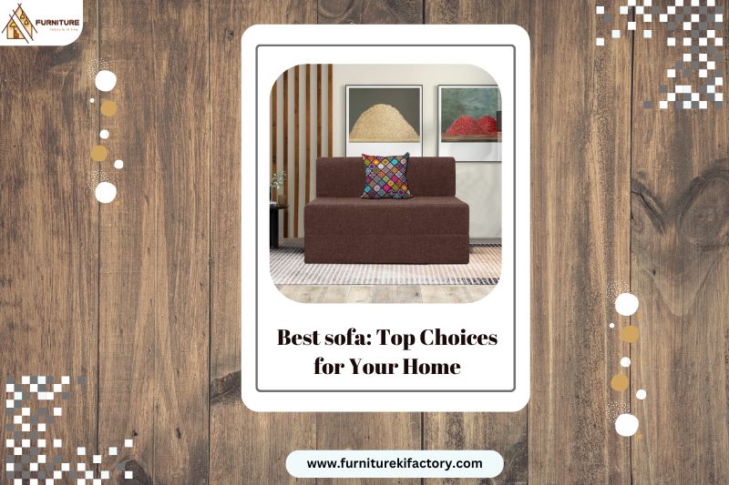 Discover the best sofas for your home with our top choices, blending comfort, style, and quality at Furniture Ki Factory.