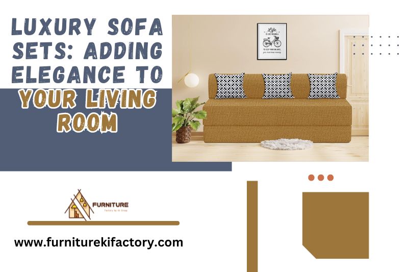 Luxury Sofa Sets: Adding Elegance to Your Living Room