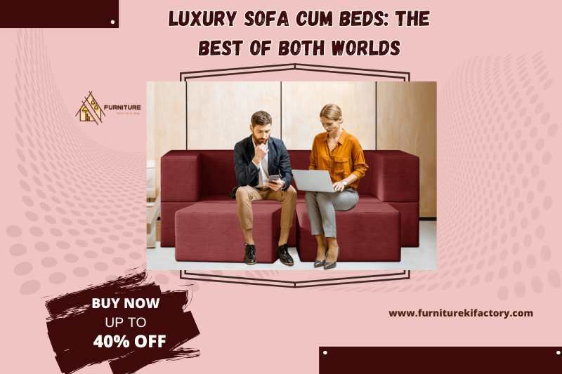 Luxury Sofa Cum Beds: The Best of Both Worlds