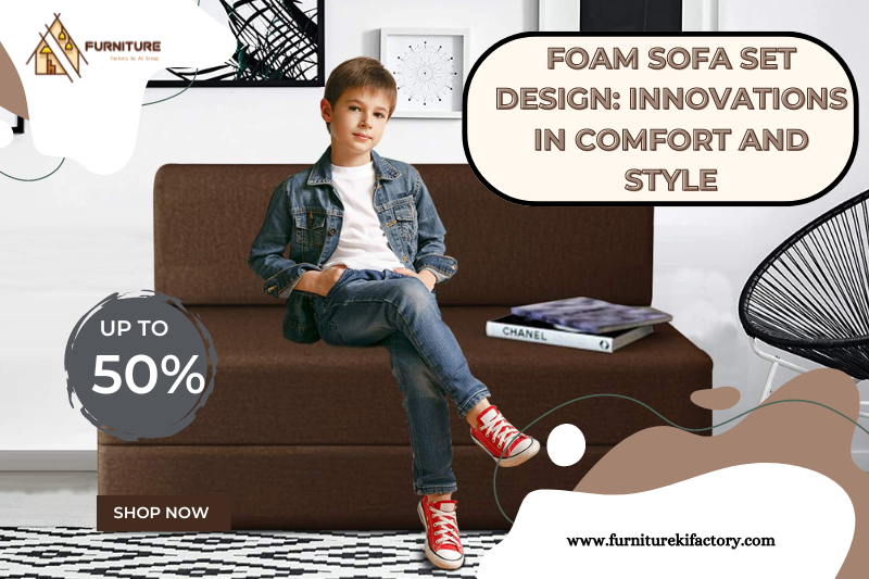Foam Sofa Set Design: Innovations in Comfort and Style