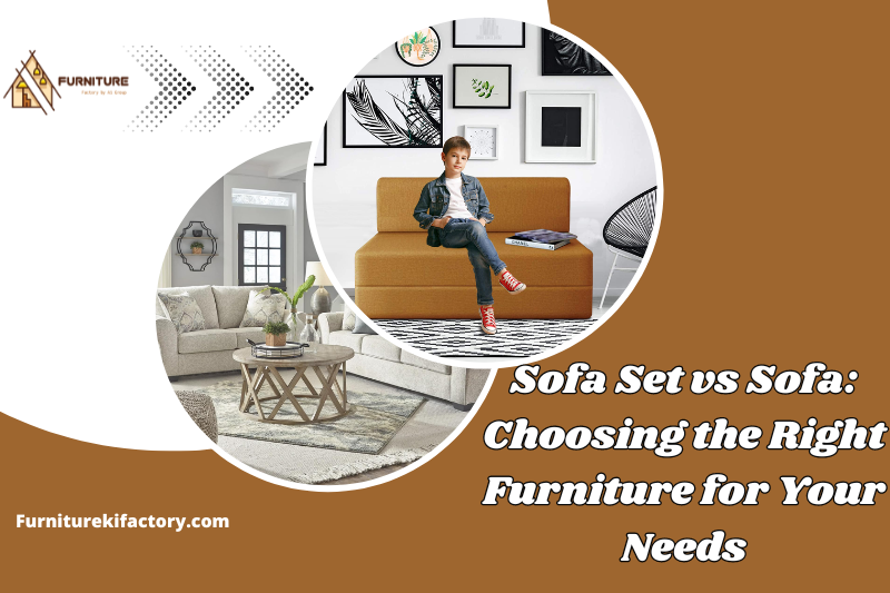 Sofa Set vs Sofa: Choosing the Right Furniture for Your Needs