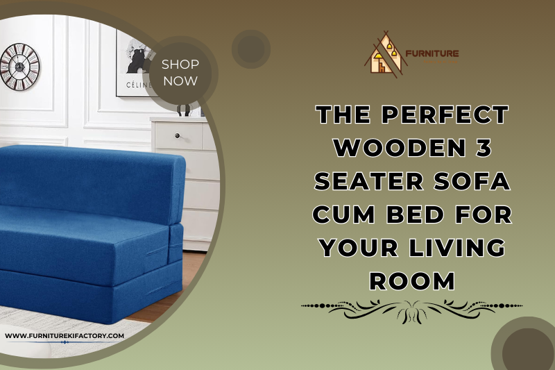 The Perfect Wooden 3 Seater Sofa Cum Bed for Your Living Room