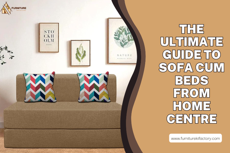 The Ultimate Guide to Sofa Cum Beds from Home Centre
