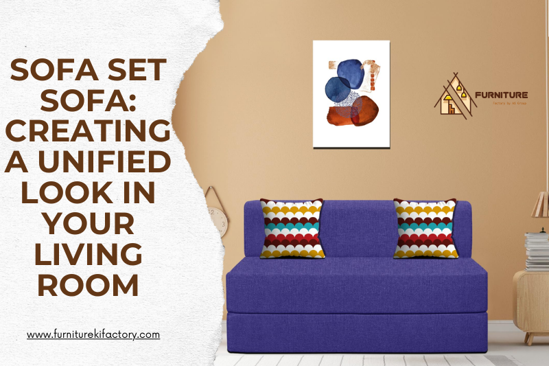 Sofa Set Sofa: Creating a Unified Look in Your Living Room