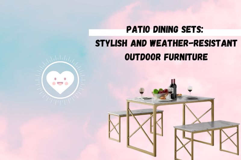 Patio Dining Sets: Stylish and Weather-Resistant Outdoor Furniture